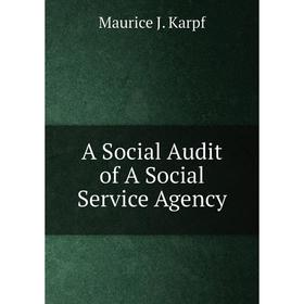 

Книга A Social Audit of A Social Service Agency. Maurice J. Karpf