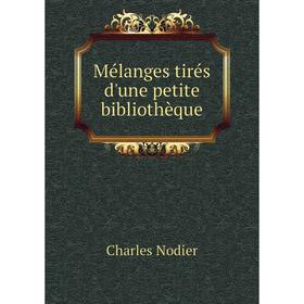 

Книга Mélanges tirés d'une petite bibliothèque