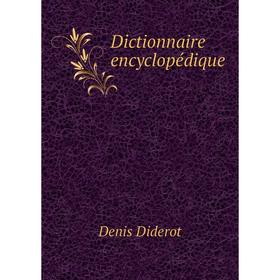 

Книга Dictionnaire encyclopédique. Denis Diderot
