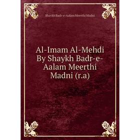 

Книга Al - Imam Al - Mehdi By Shaykh Badr - e - Aalam Meerthi Madni (r. a). Shaykh Badr - e - Aalam Meerthi Madni