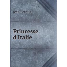 

Книга Princesse d'Italie. Jean Lorrain