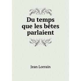 

Книга Du temps que les bêtes parlaient. Jean Lorrain
