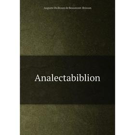 

Книга Analectabiblion. Auguste Du Roure de Beaumont - Brisson