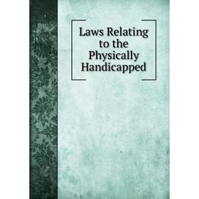 

Книга Laws Relating to the Physically Handicapped