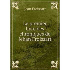 

Книга Le premier livre des chroniques de Jehan Froissart