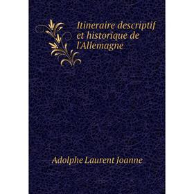 

Книга Itineraire descriptif et historique de l'Allemagne. Adolphe Laurent Joanne