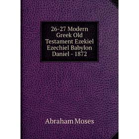 

Книга 26-27 Modern Greek Old Testament Ezekiel Ezechiel Babylon Daniel - 1872. Abraham Moses