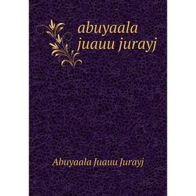 

Книга Abuyaala juauu jurayj. Abuyaala Juauu Jurayj