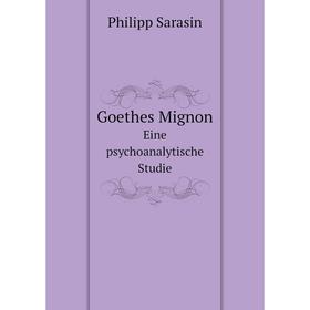 

Книга Goethes Mignon. Eine psychoanalytische Studie. Philipp Sarasin