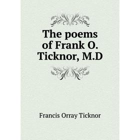 

Книга The poems of Frank O. Ticknor, M.D. Francis Orray Ticknor