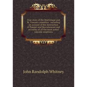 

Книга True story of the Martinique and St. Vincent calamities. including an account of the destruction... John R. W.