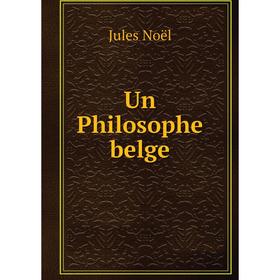 

Книга Un Philosophe belge. Jules Noël