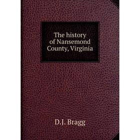 

Книга The history of Nansemond County, Virginia. D.J. Bragg