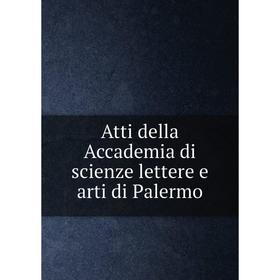 

Книга Atti della Accademia di scienze lettere e arti di Palermo