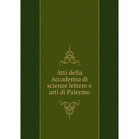 

Книга Atti della Accademia di scienze lettere e arti di Palermo