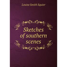 

Книга Sketches of southern scenes. Louise Smith Squier