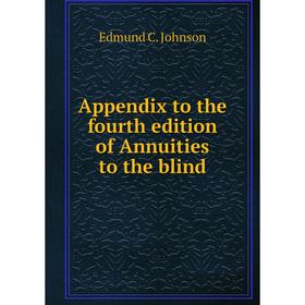 

Книга Appendix to the fourth edition of Annuities to the blind. Edmund C. Johnson