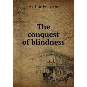 

Книга The conquest of blindness. Arthur Pearson