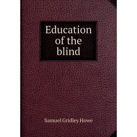 

Книга Education of the blind. Samuel Gridley Howe