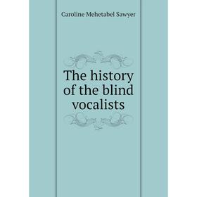 

Книга The history of the blind vocalists. Caroline Mehetabel Sawyer