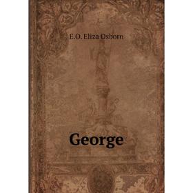 

Книга George. E.O. Eliza Osborn