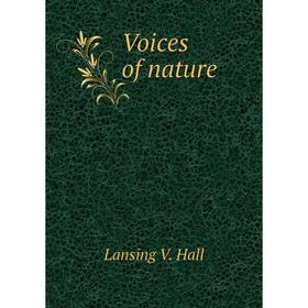 

Книга Voices of nature. Lansing V. Hall