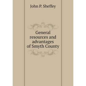 

Книга General resources and advantages of Smyth County. John P. Sheffey