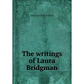 

Книга The writings of Laura Bridgman. Edmund Clark Sanford