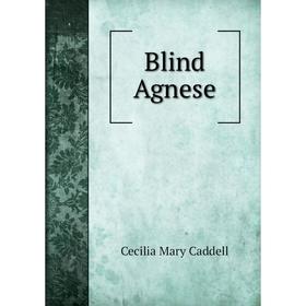 

Книга Blind Agnese. Cecilia Mary Caddell