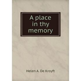 

Книга A place in thy memory. Helen A. De Kroyft