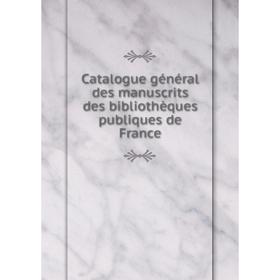 

Книга Catalogue général des manuscrits des bibliothèques publiques de France