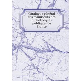 

Книга Catalogue général des manuscrits des bibliothèques publiques de France
