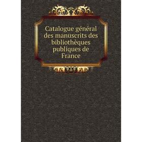 

Книга Catalogue général des manuscrits des bibliothèques publiques de France