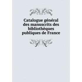 

Книга Catalogue général des manuscrits des bibliothèques publiques de France