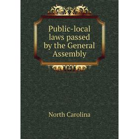 

Книга Public-local laws passed by the General Assembly. North Carolina