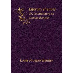 

Книга Literary sheavesOr, La littérature au Canada français