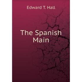 

Книга The Spanish Main. Edward T. Hall