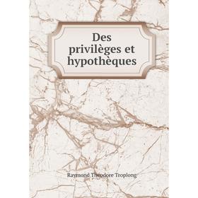 

Книга Des privilèges et hypothèques. Raymond Théodore Troplong