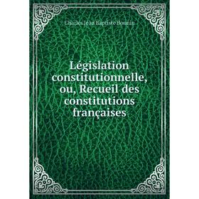

Книга Législation constitutionnelle, ou, Recueil des constitutions françaises