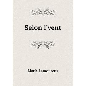 

Книга Selon l'vent. Marie Lamoureux