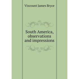 

Книга South America, observations and impressions. Bryce Viscount James
