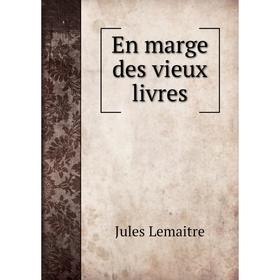 

Книга En marge des vieux livres. Jules Lemaitre