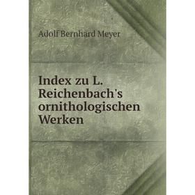 

Книга Index zu L. Reichenbach's ornithologischen Werken. Adolf Bernhard Meyer