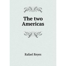 

Книга The two Americas. Rafael Reyes