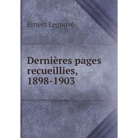 

Книга Dernières pages recueillies, 1898-1903. Ernest Legouvé