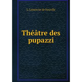

Книга Théâtre des pupazzi. L. Lemercier de Neuville