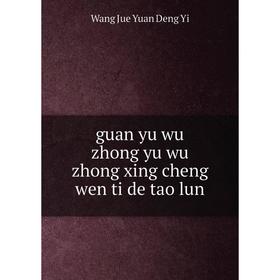 

Книга Guan yu wu zhong yu wu zhong xing cheng wen ti de tao lun. Wang Jue Yuan Deng Yi