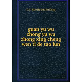 

Книга Guan yu wu zhong yu wu zhong xing cheng wen ti de tao lun. C.C. Huo He Luo Fu Deng