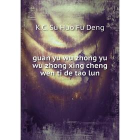 

Книга Guan yu wu zhong yu wu zhong xing cheng wen ti de tao lun. K.C. Su Huo Fu Deng