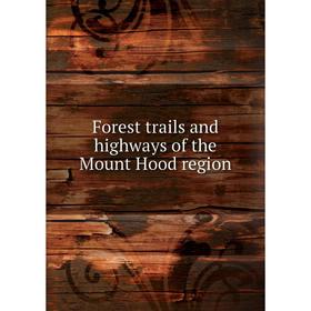 

Книга Forest trails and highways of the Mount Hood region